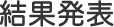 結果発表